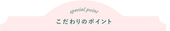 こだわりのポイント