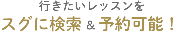 行きたいレッスンをスグに検索&予約可能!