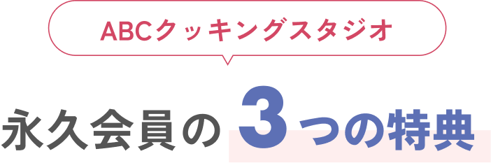 ABCクッキングスタジオ 永久会員の 3つの特典