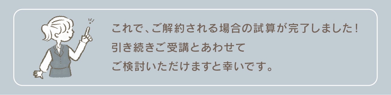 ご解約される場合の試算が完了しました！