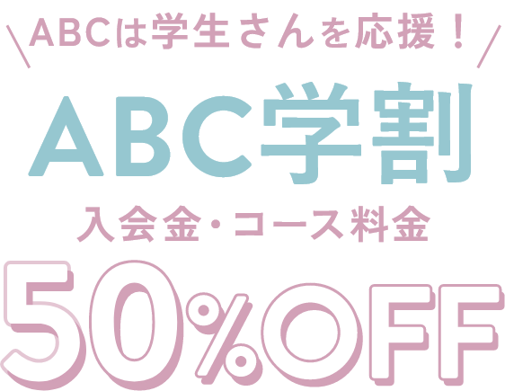 ABCは学生さんを応援！ABC学割 入会金・コース料金 50％Off