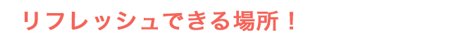 リフレッシュできる場所