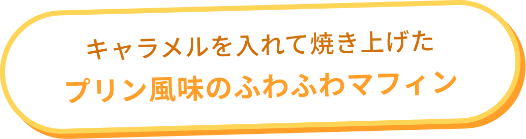 キャラメルを入れて焼き上げたプリン風味のふわふわマフィン