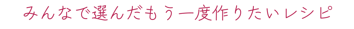 みんなで選んだもう一度作りたいレシピ