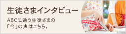 生徒インタビュー ABCに通う生徒さまの「今」の声はこちら