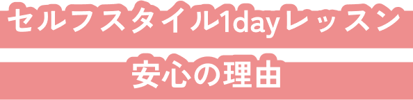 セルフスタイル1dayレッスン安心の理由
