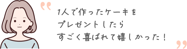 1人で作ったケーキをプレゼントしたらすごく喜ばれて嬉しかった！