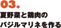 03. 夏野菜と鶏肉のバジルマリネを作る