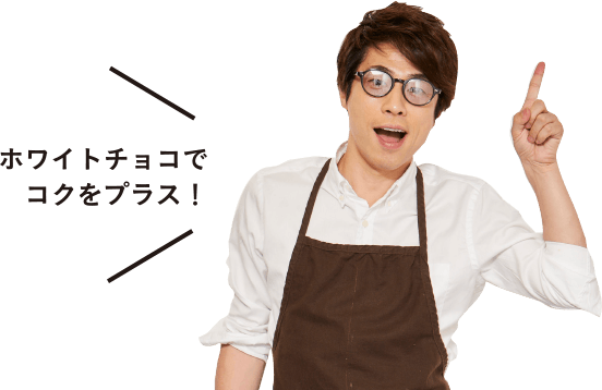ホワイトチョコでコクをプラス!