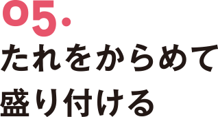 05.たれをからめて盛り付ける