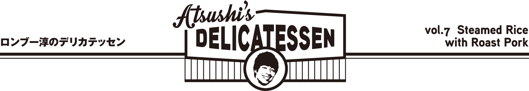 ロンブー淳のデリカテッセン ATSUSHI'S DELICATESSEN vol.7 Steamed Rice with Roast Pork