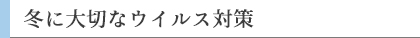 冬に大切なウイルス対策