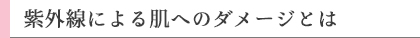 紫外線による肌へのダメージとは