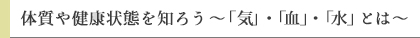体質や健康状態を知ろう～「気」・「血」・「水」とは～