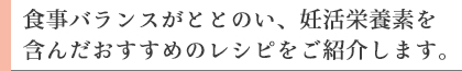 食事バランスがととのい、妊活栄養素を含んだおすすめのレシピをご紹介します。