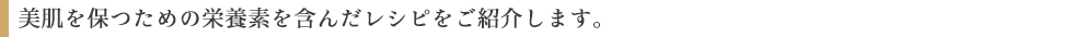 美肌を保つための栄養素を含んだレシピをご紹介します
