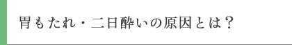 胃もたれ・二日酔いの原因とは？