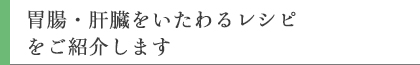 胃腸・肝臓をいたわるレシピをご紹介します。