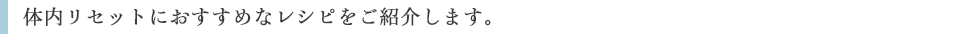 体内リセットにおすすめなレシピをご紹介します。