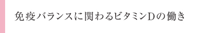 免疫バランスに関わるビタミンＤの働き