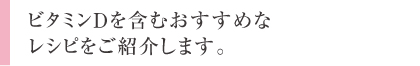 ビタミンＤを含むおすすめなレシピをご紹介します。