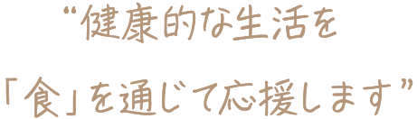 健康的な生活を「食」を通じて応援します