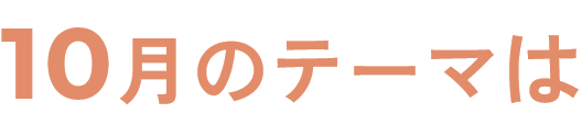 10月のテーマは