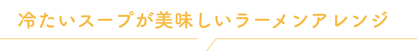 冷たいスープが美味しいラーメンアレンジ