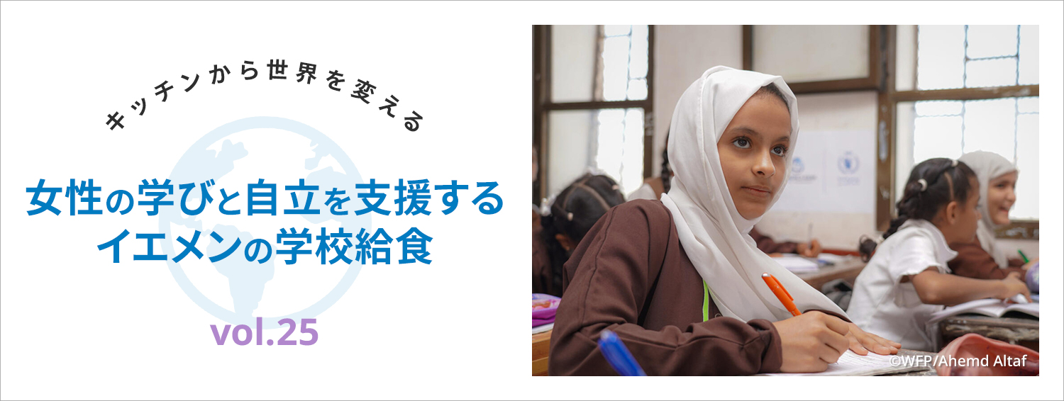 キッチンから世界を変える／女性の学びと自立を支援するイエメンの学校給食　vol.25