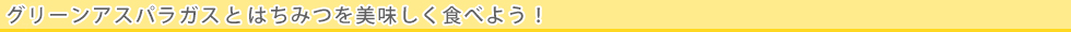 グリーンアスパラガスとはちみつを美味しく食べよう！
