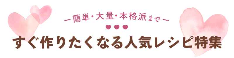 簡単・大量・本格派まで　すぐ作りたくなる人気レシピ特集