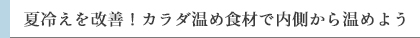 夏冷えを改善!カラダ温め食材で内側から温めよう