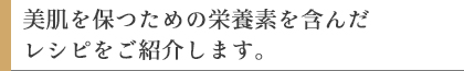 美肌を保つための栄養素を含んだレシピをご紹介します