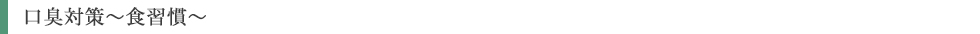 口臭対策~食習慣~
