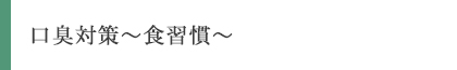 口臭対策~食習慣~