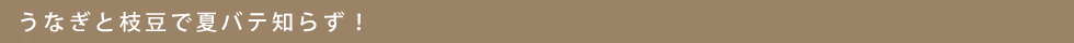 うなぎと枝豆で夏バテ知らず!