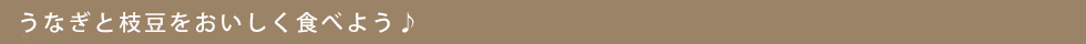 うなぎと枝豆を美味しく食べよう!
